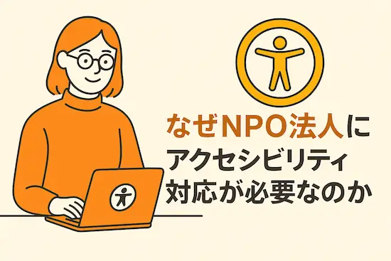 なぜNPO法人にアクセシビリティ対応が必要？
